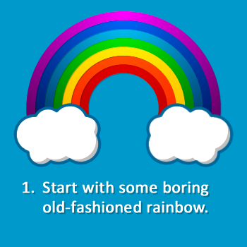 1. Start with some boring old-fashioned rainbow.